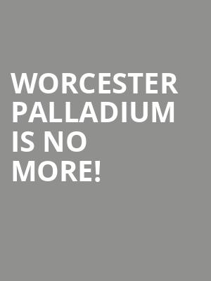 Worcester Palladium is no more
